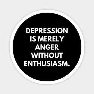 Depression is merely anger without enthusiasm Magnet